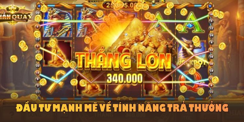 Mỗi trò chơi được đầu tư mạnh mẽ về tính năng trả thưởng 
